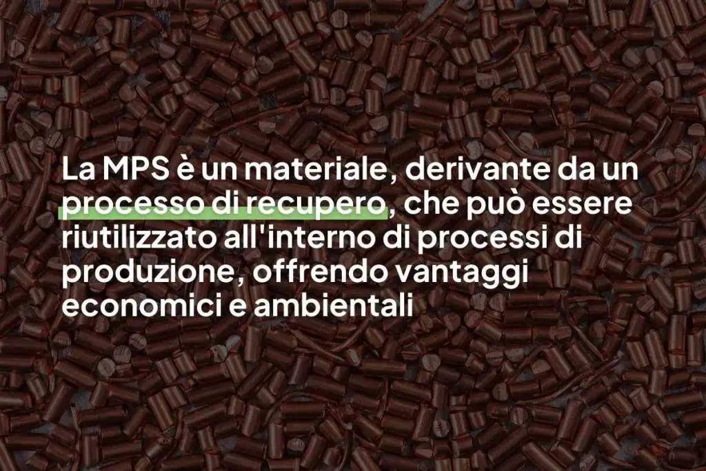 Infografica con scritto: "La MPS è un materiale, derivante da un processo di recupero, che può essere riutilizzato all'interno di processi di produzione, offrendo vantaggi economici e ambientali."