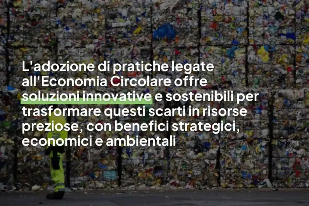 Infografica con scritto: "L'adozione di pratiche legate all'Economia Circolare offre soluzioni innovative e sostenibili per trasformare questi scarti in risorse preziose, con benefici strategici, economici e ambientali"